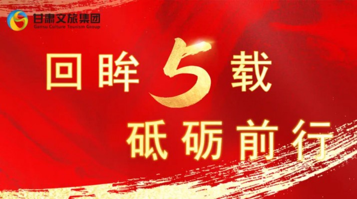 回眸五載 砥礪前行 | 甘肅文旅集團五周年系列報道之七——量質并舉，繪就高質量發展版圖